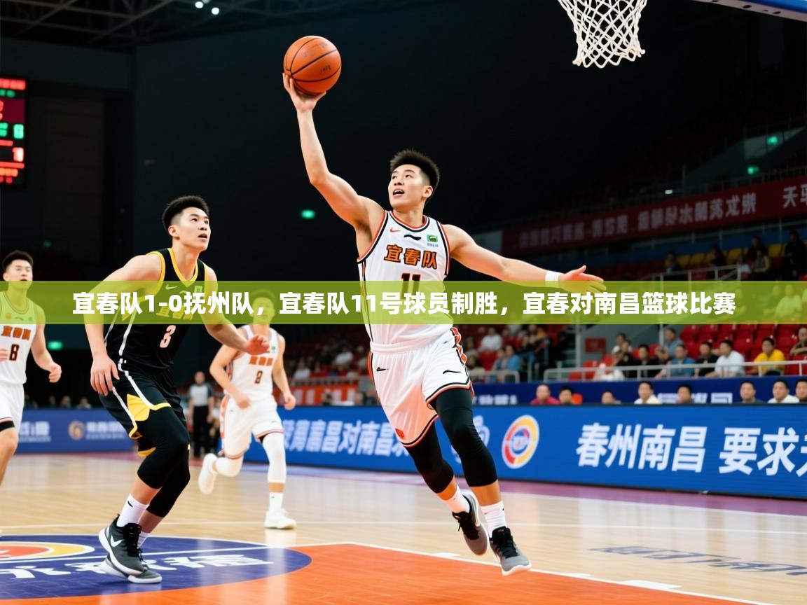 2025华体体育app下载宜春队1-0抚州队,宜春队11号球员制胜,宜春对南昌篮球比赛 第4张