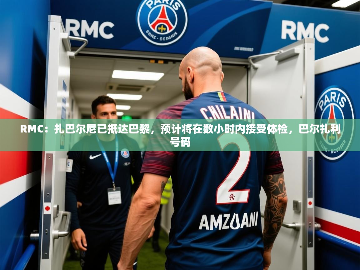 2025华体会体育appRMC:扎巴尔尼已抵达巴黎,预计将在数小时内接受体检,巴尔扎利号码 第2张
