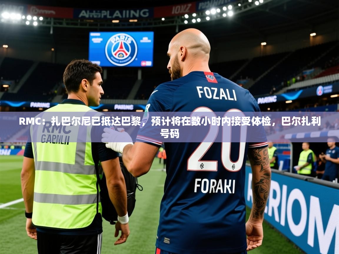 2025华体会体育appRMC:扎巴尔尼已抵达巴黎,预计将在数小时内接受体检,巴尔扎利号码 第3张