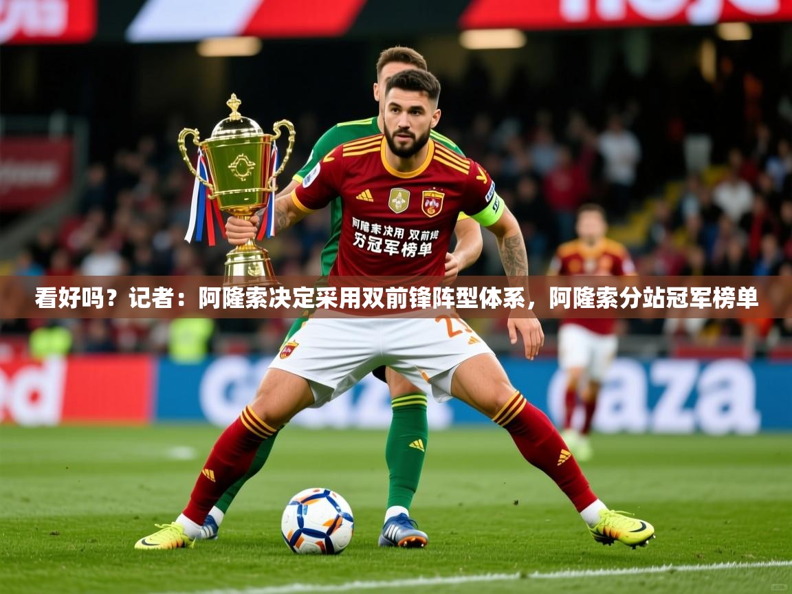 2025华体会登录首页看好吗？记者：阿隆索决定采用双前锋阵型体系，阿隆索分站冠军榜单  第4张