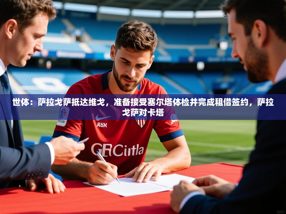 2025华体会登录最新登录地址世体:萨拉戈萨抵达维戈,准备接受塞尔塔体检并完成租借签约,萨拉戈萨对卡塔 第1张
