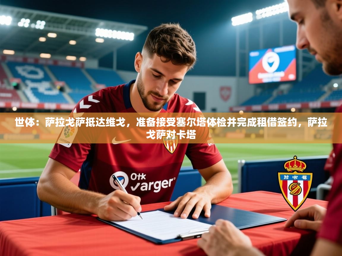 2025华体会登录最新登录地址世体:萨拉戈萨抵达维戈,准备接受塞尔塔体检并完成租借签约,萨拉戈萨对卡塔 第4张