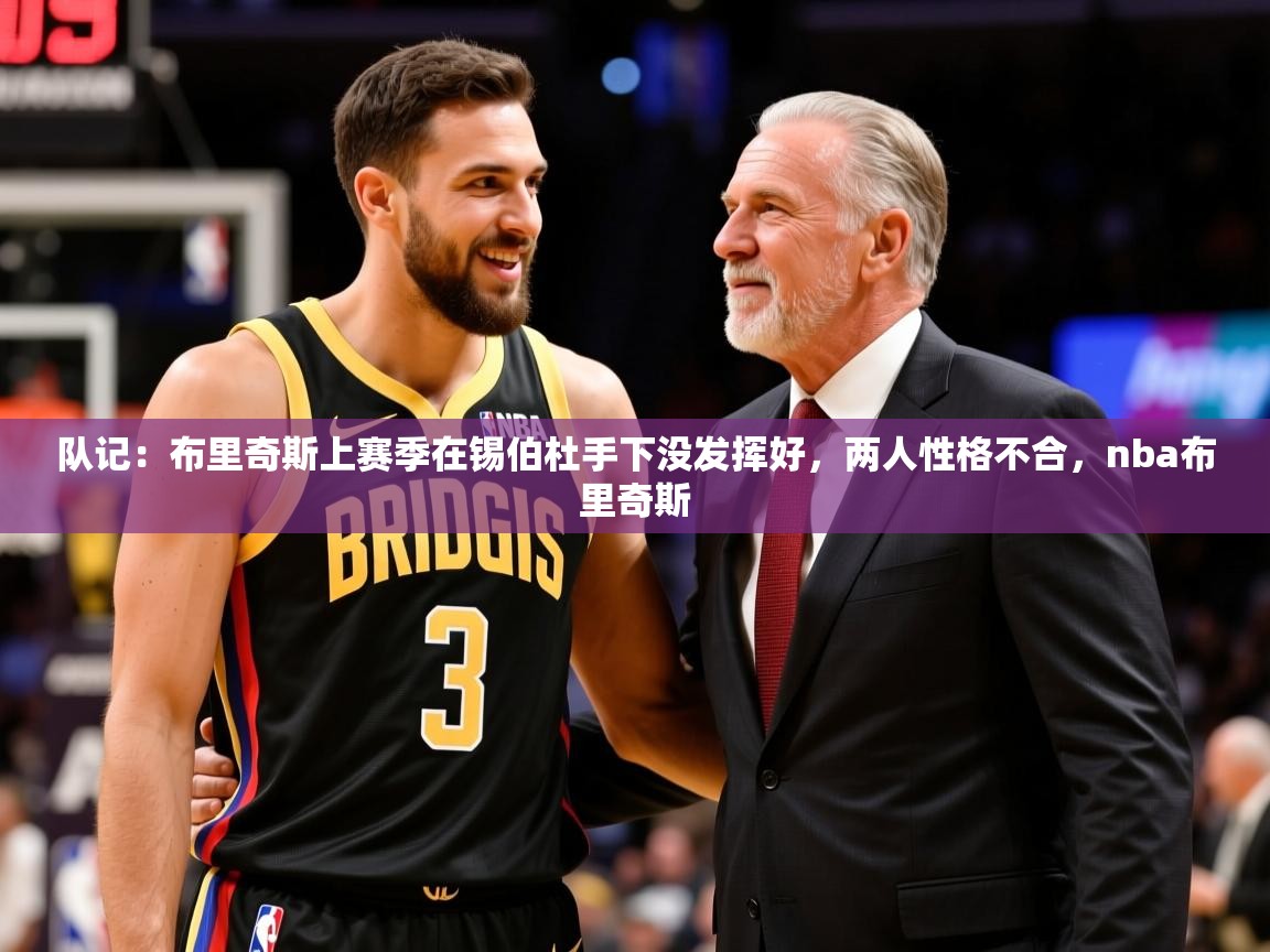 2025华体会登录最新登录地址队记:布里奇斯上赛季在锡伯杜手下没发挥好,两人性格不合,nba布里奇斯 第2张