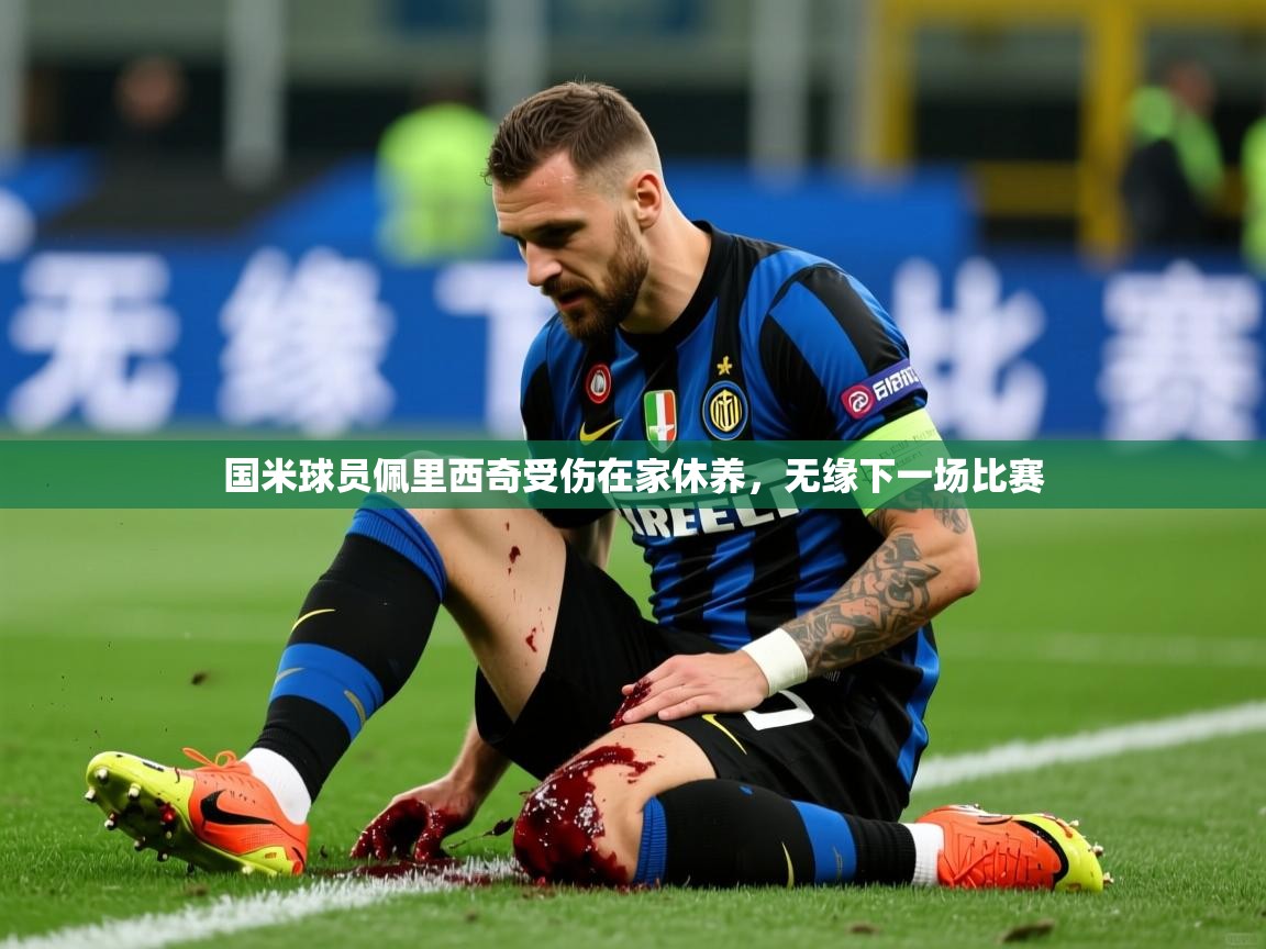 2025华体会登录国米球员佩里西奇受伤在家休养，无缘下一场比赛  第4张