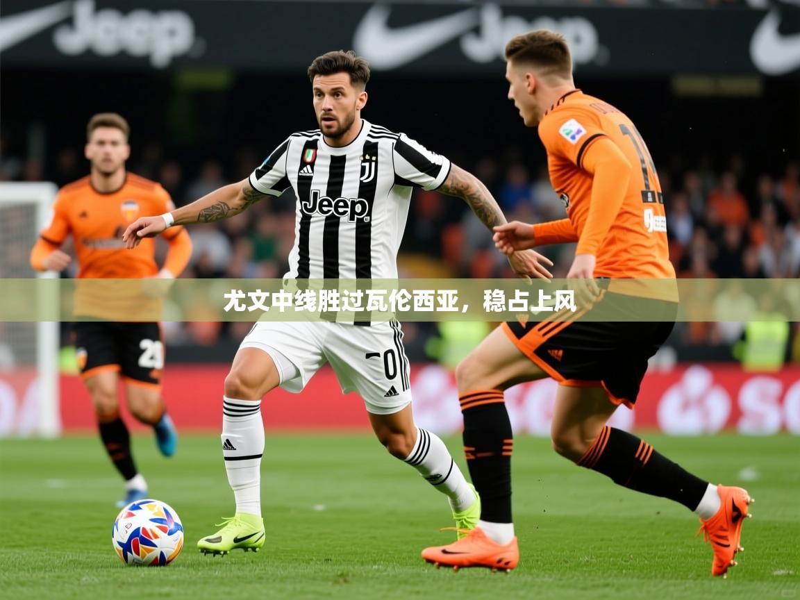 2026华体会登录网址尤文中线胜过瓦伦西亚，稳占上风  第2张