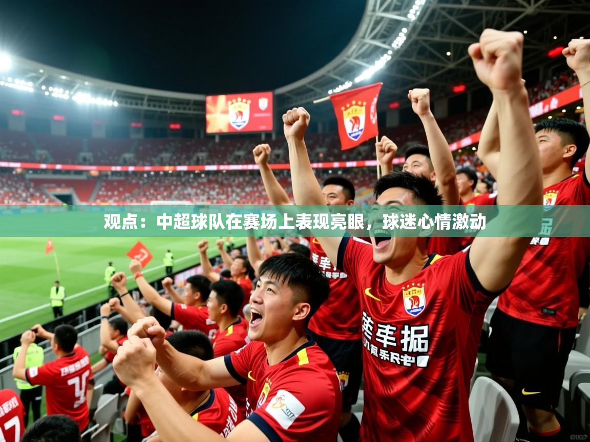 2026华体会登录观点：中超球队在赛场上表现亮眼，球迷心情激动  第2张