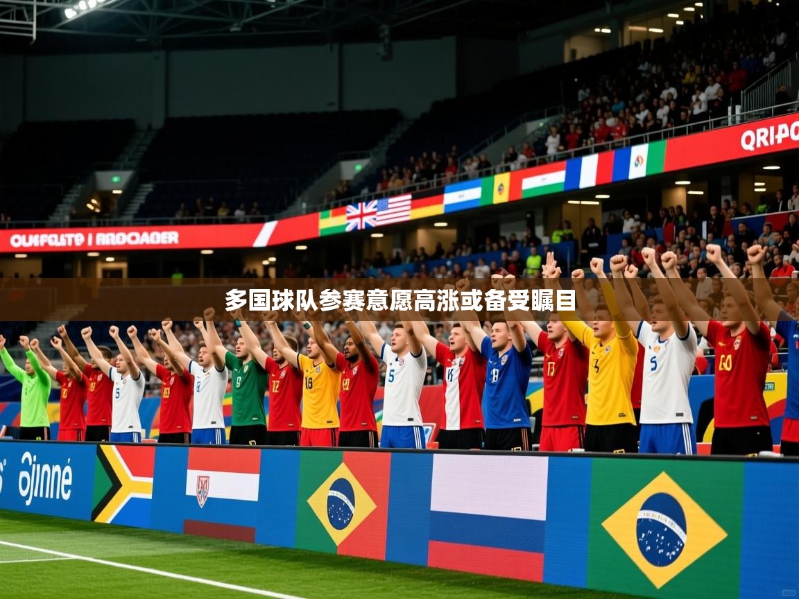 2026华体会体育平台靠谱吗多国球队参赛意愿高涨或备受瞩目  第1张
