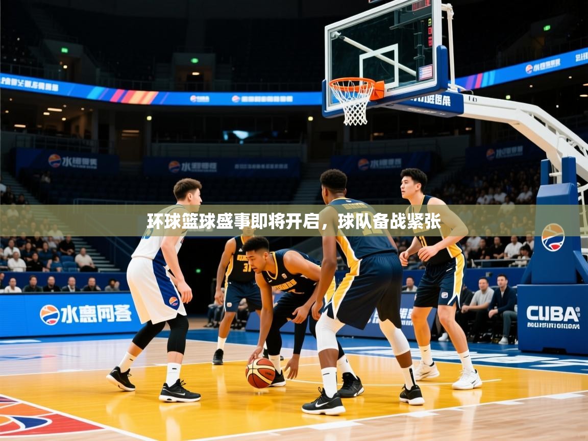 2026华体会登录最新登录地址环球篮球盛事即将开启,球队备战紧张 第3张