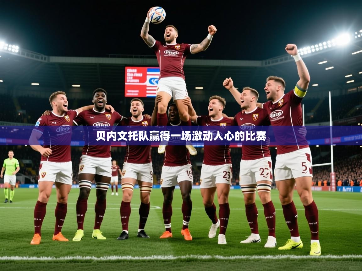 2026华体会体育网站赞助国米贝内文托队赢得一场激动人心的比赛