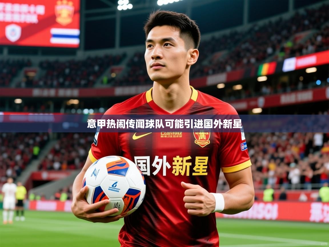 2026华体体育app意甲热闹传闻球队可能引进国外新星  第3张
