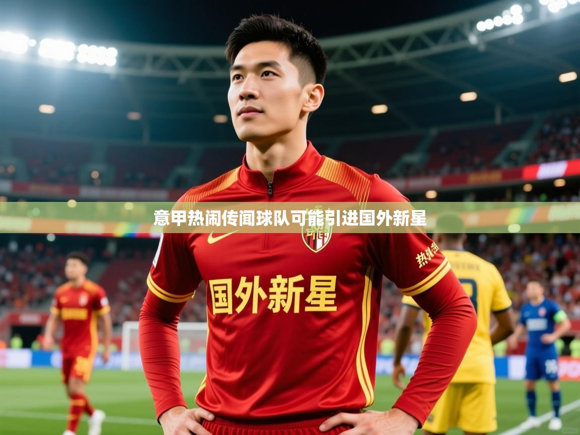 2026华体体育app意甲热闹传闻球队可能引进国外新星  第4张