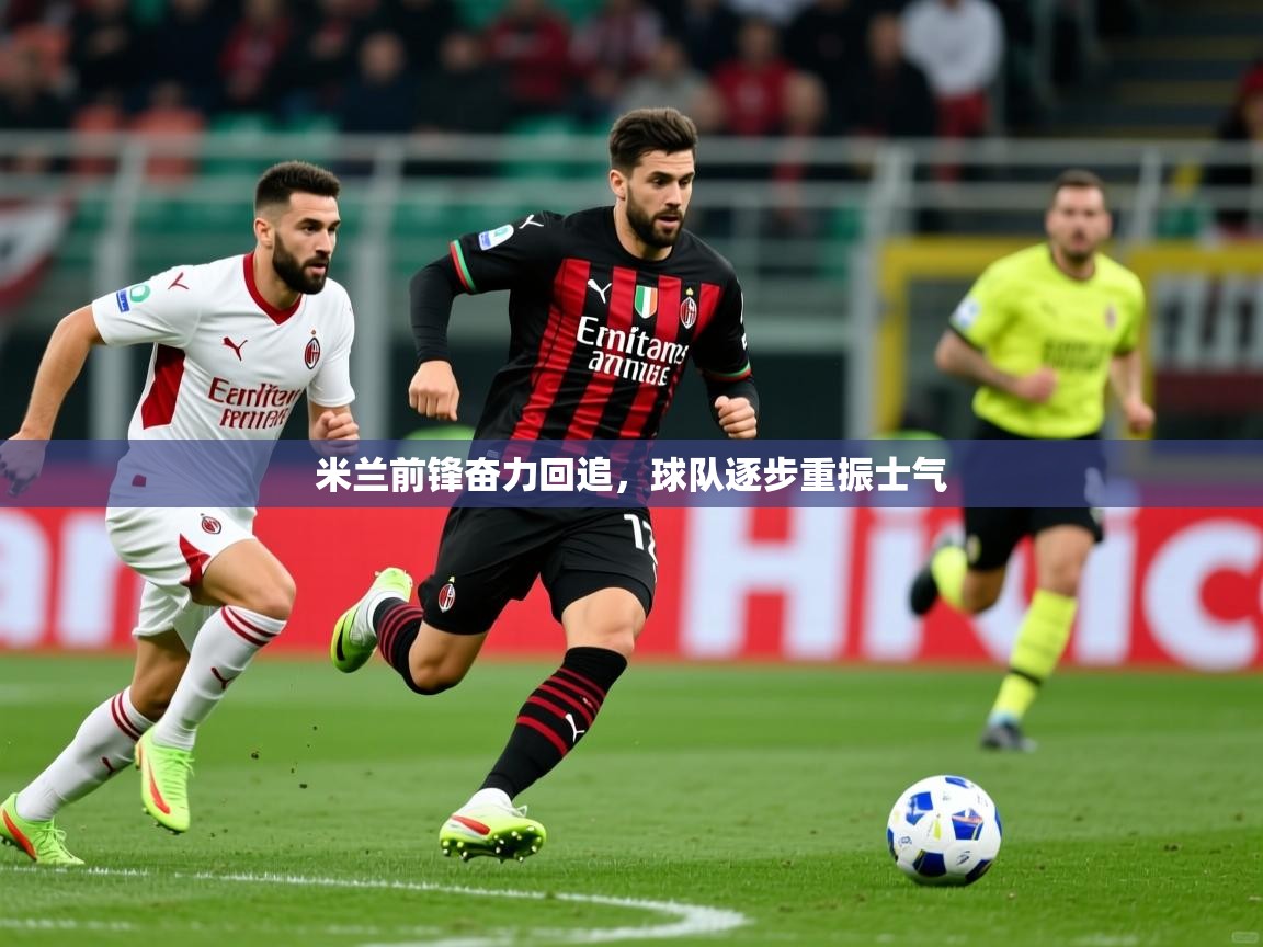 2026华体会登录入口米兰前锋奋力回追,球队逐步重振士气 第1张