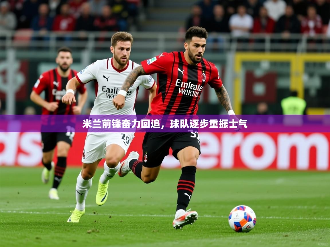 2026华体会登录入口米兰前锋奋力回追,球队逐步重振士气 第3张