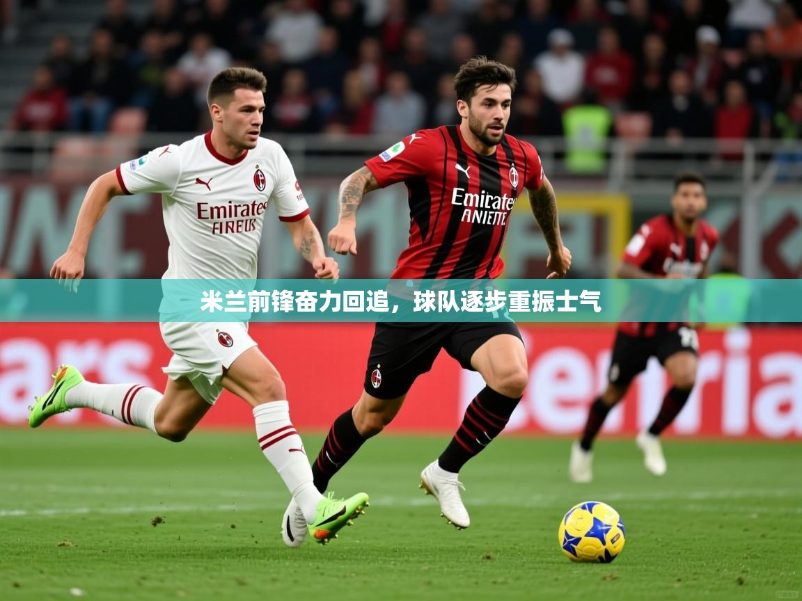 2026华体会登录入口米兰前锋奋力回追,球队逐步重振士气 第2张