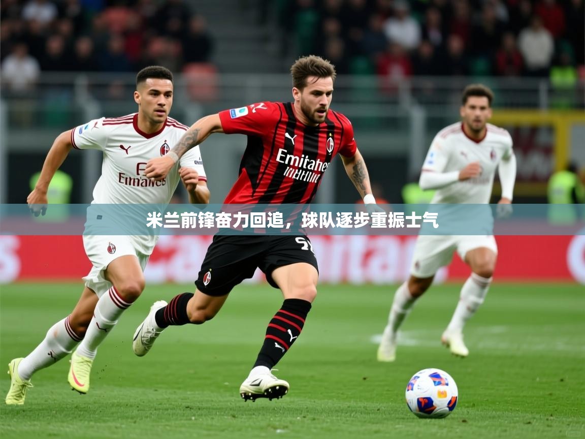 2026华体会登录入口米兰前锋奋力回追,球队逐步重振士气 第4张