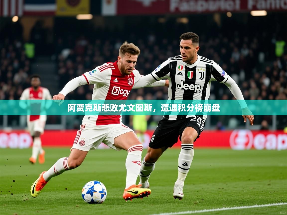 2026华体体育app下载阿贾克斯悲败尤文图斯，遭遇积分榜崩盘  第3张