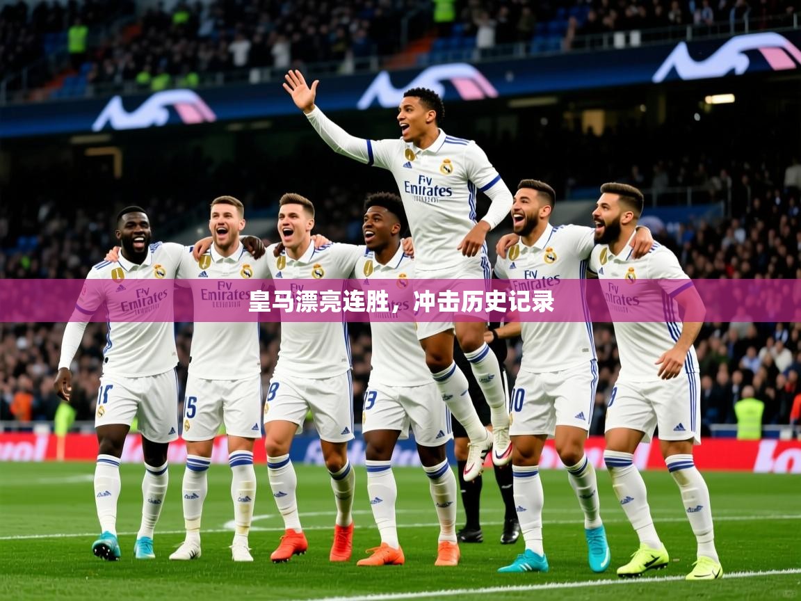 2026华体体育app下载皇马漂亮连胜,冲击历史记录 第1张